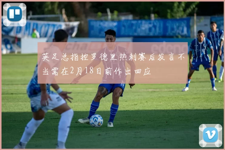 英足总指控罗德里热刺赛后发言不当需在2月18日前作出回应