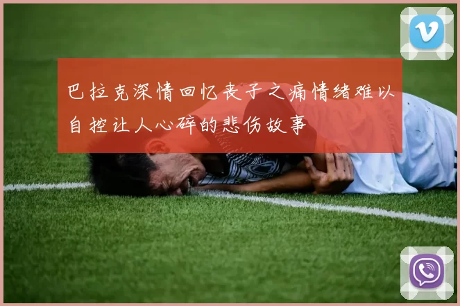 巴拉克深情回忆丧子之痛情绪难以自控让人心碎的悲伤故事