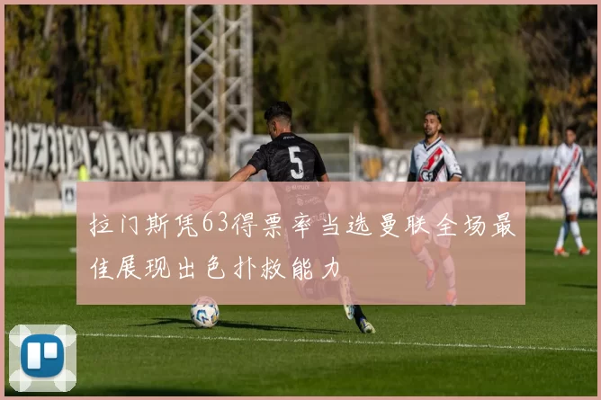 拉门斯凭63得票率当选曼联全场最佳展现出色扑救能力